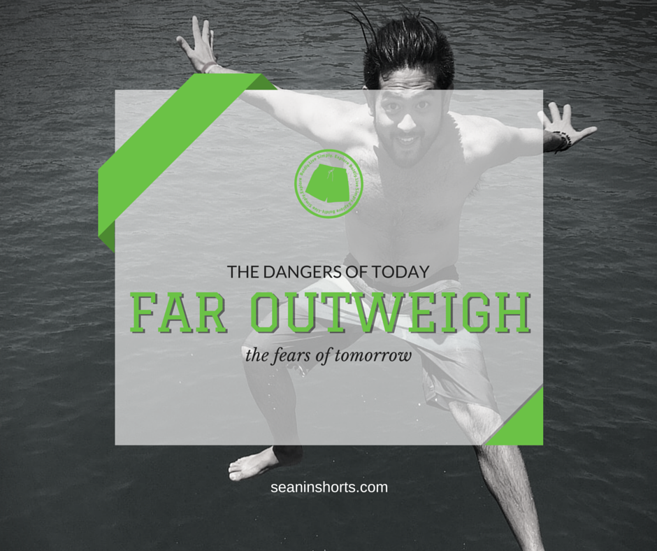 the dangers of today far outweigh the fears of tomorrow